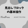 WordPressの基本操作見出しブロックのやり方アイキャッチ