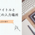 記事のタイトルと本文の入力場所の説明　アイキャッチ